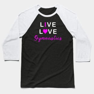 Live Love Gymnastics Baseball T-Shirt